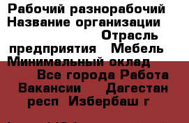 Рабочий-разнорабочий › Название организации ­ Fusion Service › Отрасль предприятия ­ Мебель › Минимальный оклад ­ 30 000 - Все города Работа » Вакансии   . Дагестан респ.,Избербаш г.